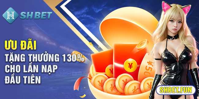 Ưu đãi tặng thưởng 130% cho lần nạp đầu tiên