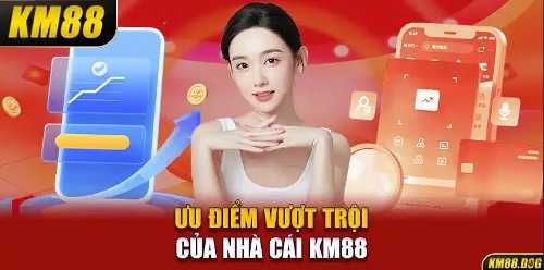 Ưu điểm vượt trội của nhà cái KM88