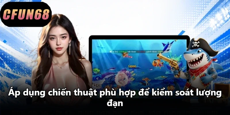 Áp dụng chiến thuật phù hợp để kiểm soát lượng đạn