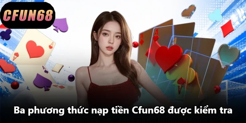 Ba phương thức nạp tiền Cfun68 được kiểm tra