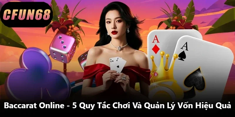 Baccarat Online – 5 Quy Tắc Chơi Và Quản Lý Vốn Hiệu Quả
