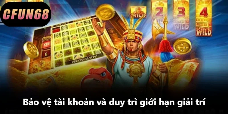 Bảo vệ tài khoản và duy trì giới hạn giải trí