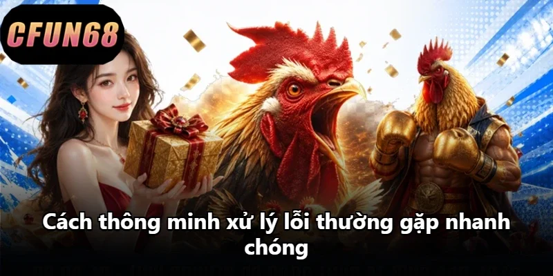 Cách thông minh xử lý lỗi thường gặp nhanh chóng