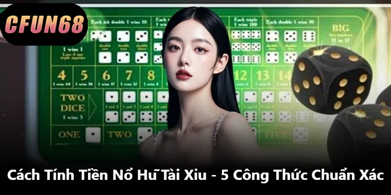 Cách Tính Tiền Nổ Hũ Tài Xỉu – 5 Công Thức Chuẩn Xác