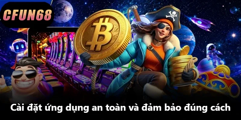Cài đặt ứng dụng an toàn và đảm bảo đúng cách