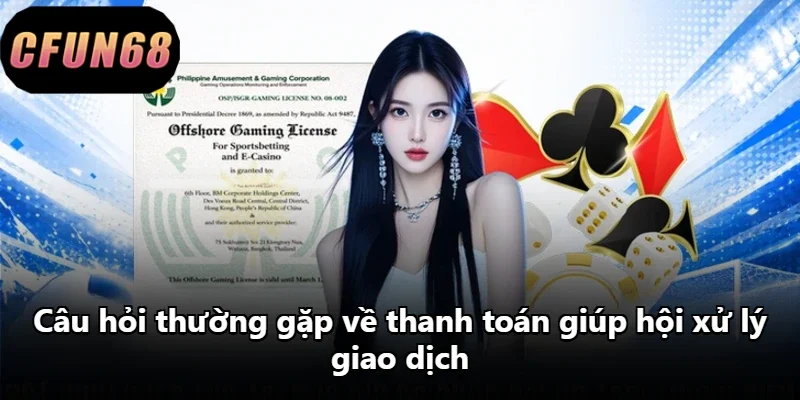 Câu hỏi thường gặp về thanh toán giúp hội xử lý giao dịch