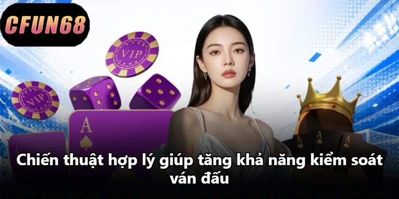 Chiến thuật hợp lý giúp tăng khả năng kiểm soát ván đấu