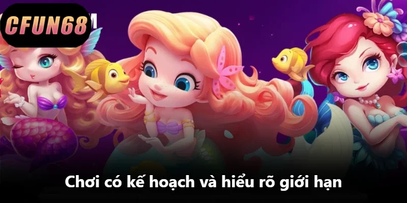 Chơi có kế hoạch và hiểu rõ giới hạn