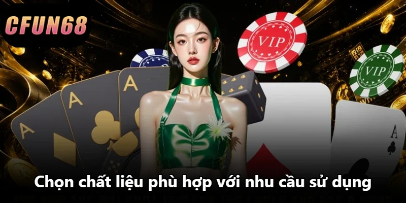Chọn chất liệu phù hợp với nhu cầu sử dụng