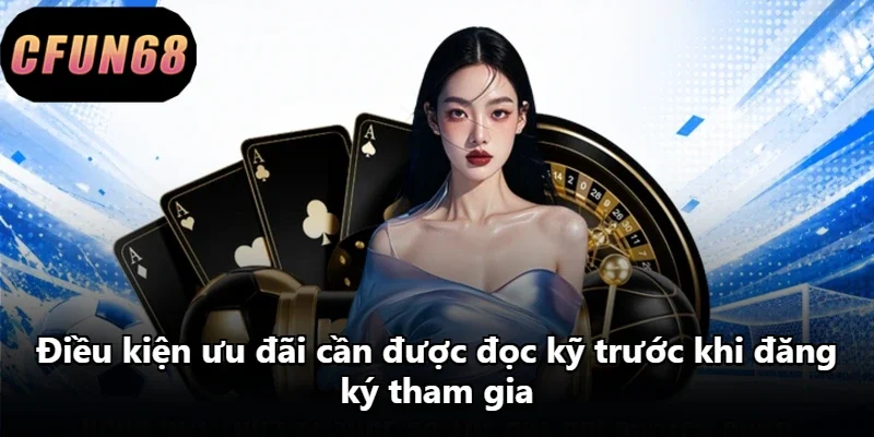 Điều kiện ưu đãi cần được đọc kỹ trước khi đăng ký tham gia