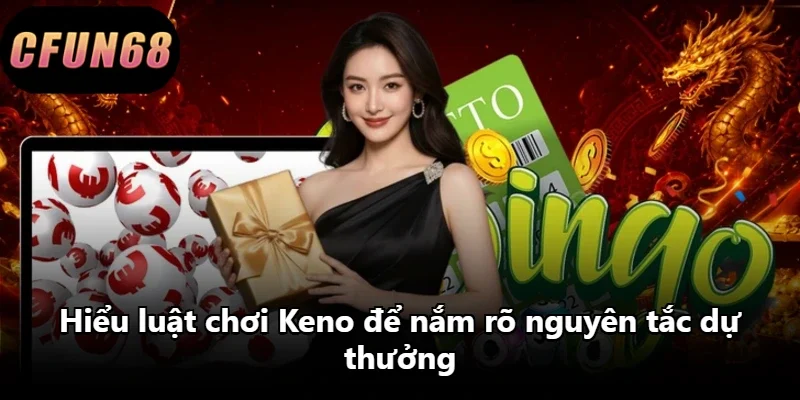 Hiểu luật chơi Keno để nắm rõ nguyên tắc dự thưởng