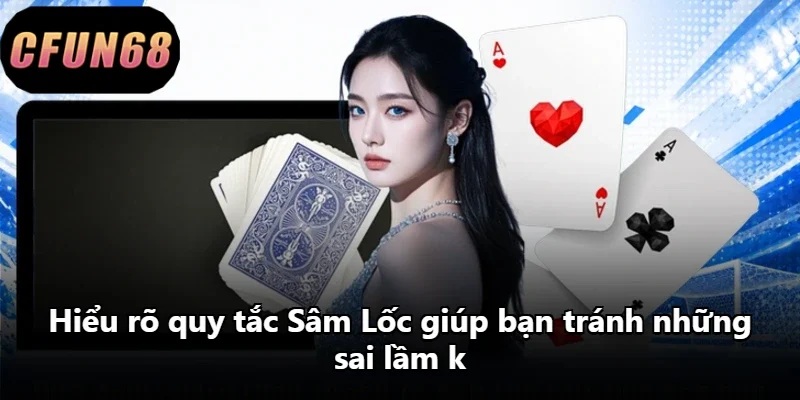 Hiểu rõ quy tắc Sâm Lốc giúp bạn tránh những sai lầm k