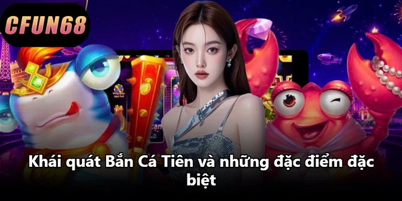 Khái quát Bắn Cá Tiên và những đặc điểm đặc biệt
