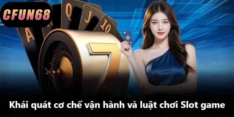 Khái quát cơ chế vận hành và luật chơi Slot game