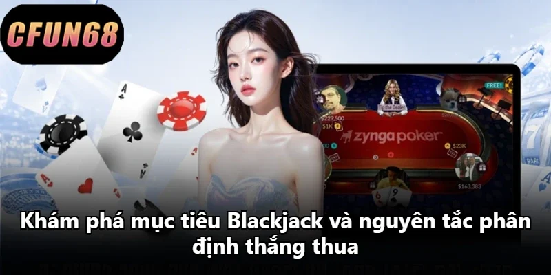 Khám phá mục tiêu Blackjack và nguyên tắc phân định thắng thua