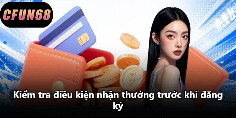 Kiểm tra điều kiện nhận thưởng trước khi đăng ký