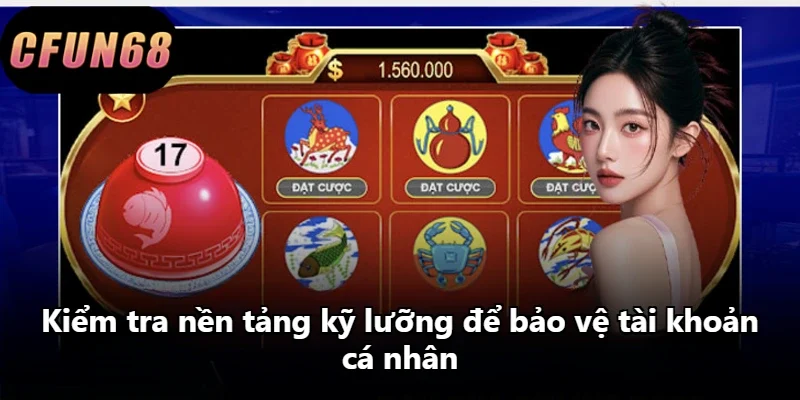 Kiểm tra nền tảng kỹ lưỡng để bảo vệ tài khoản cá nhân.