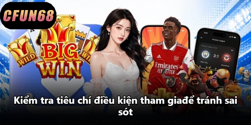 Kiểm tra tiêu chí điều kiện tham giađể tránh sai sót