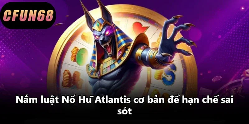 Nắm luật Nổ Hũ Atlantis cơ bản để hạn chế sai sót