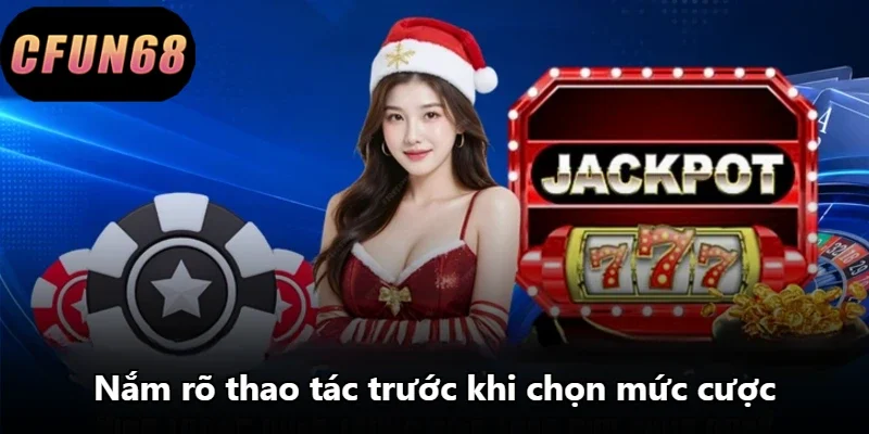 Nắm rõ thao tác trước khi chọn mức cược