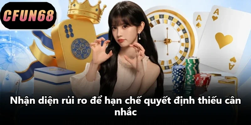 Nhận diện rủi ro để hạn chế quyết định thiếu cân nhắc.