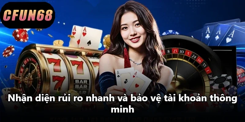 Nhận diện rủi ro nhanh và bảo vệ tài khoản thông minh