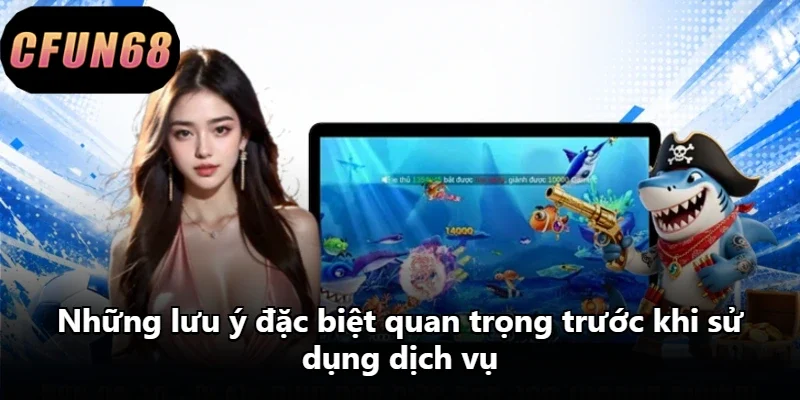 Những lưu ý đặc biệt quan trọng trước khi sử dụng dịch vụ