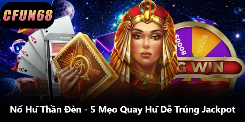 Nổ Hũ Thần Đèn - 5 Mẹo Quay Hũ Dễ Trúng Jackpot