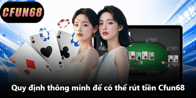 Quy định thông minh để có thể rút tiền Cfun68