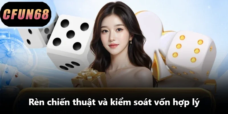 Rèn chiến thuật và kiểm soát vốn hợp lý