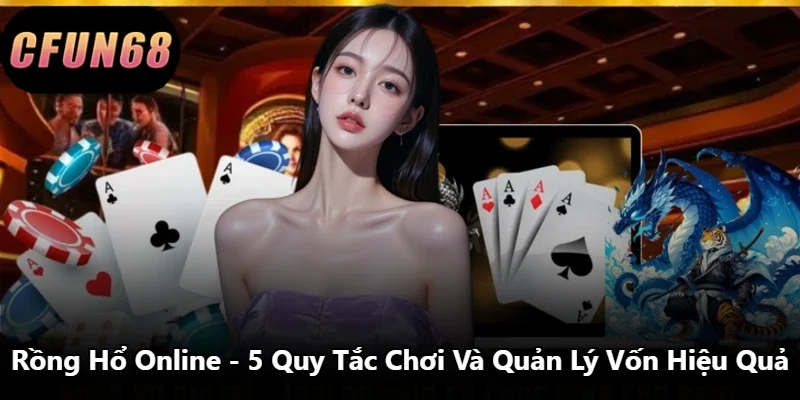 Rồng Hổ Online – 5 Quy Tắc Chơi Và Quản Lý Vốn Hiệu Quả