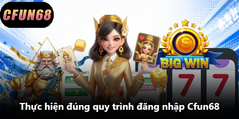 Thực hiện đúng quy trình đăng nhập Cfun68