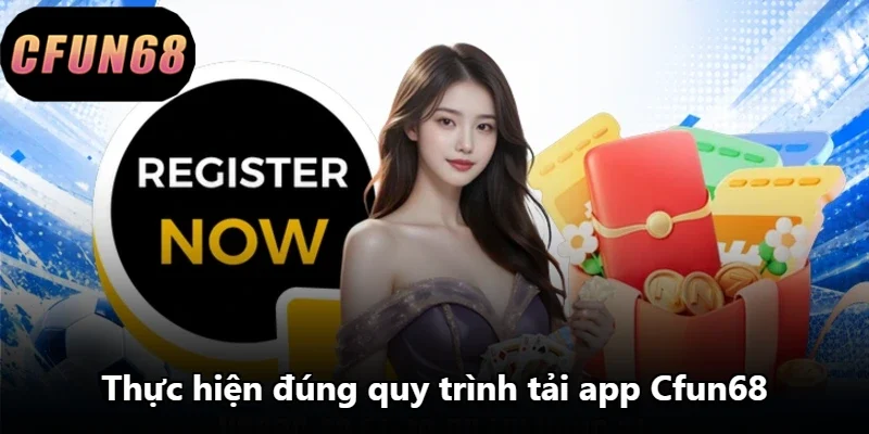 Thực hiện đúng quy trình tải app Cfun68 Thực hiện đúng quy trình tải app Cfun68