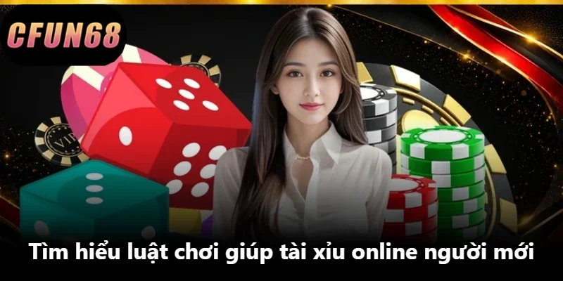 Tìm hiểu luật chơi giúp tài xỉu online người mới