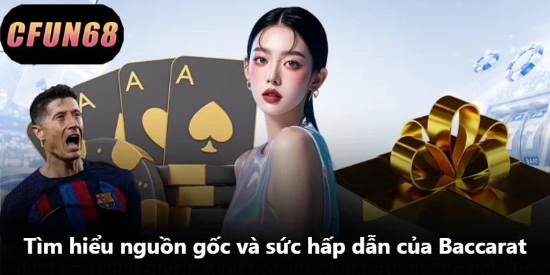 Tìm hiểu nguồn gốc và sức hấp dẫn của Baccarat