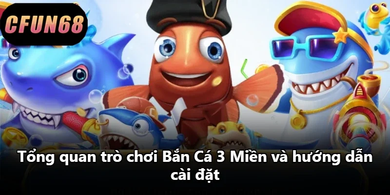 Tổng quan trò chơi Bắn Cá 3 Miền và hướng dẫn cài đặt