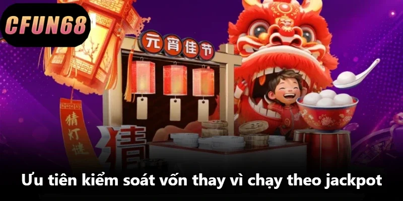 Ưu tiên kiểm soát vốn thay vì chạy theo jackpot