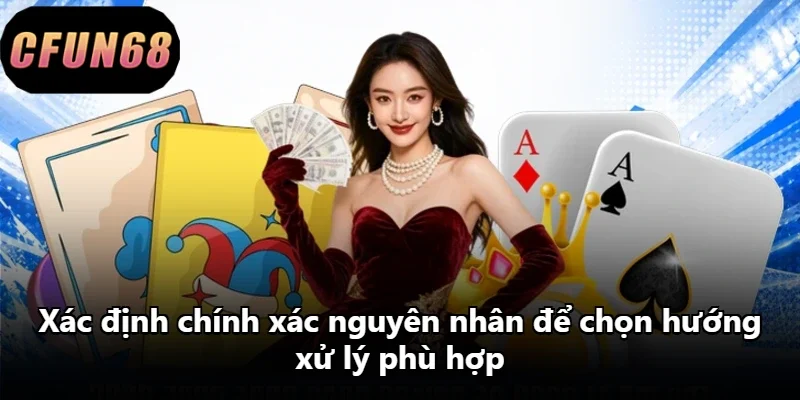 Xác định chính xác nguyên nhân để chọn hướng xử lý phù hợp