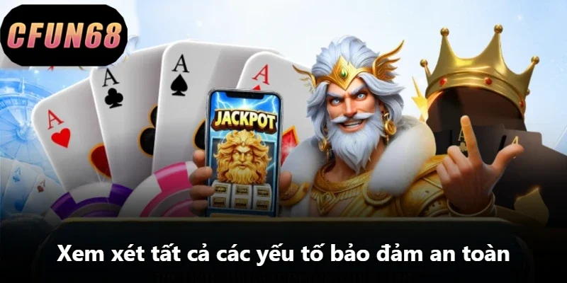 Xem xét tất cả các yếu tố bảo đảm an toàn